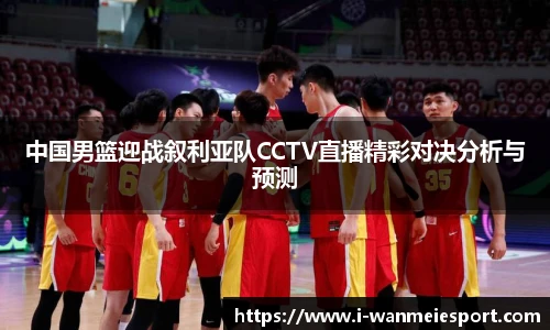 中国男篮迎战叙利亚队CCTV直播精彩对决分析与预测